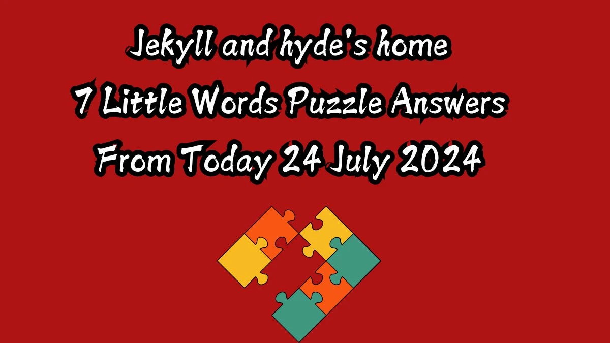 Jekyll and hyde's home 7 Little Words Puzzle Answer from July 24, 2024