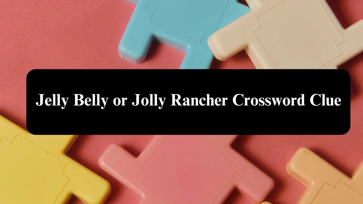 Jelly Belly or Jolly Rancher Crossword Clue NYT Puzzle Answer from July 25, 2024