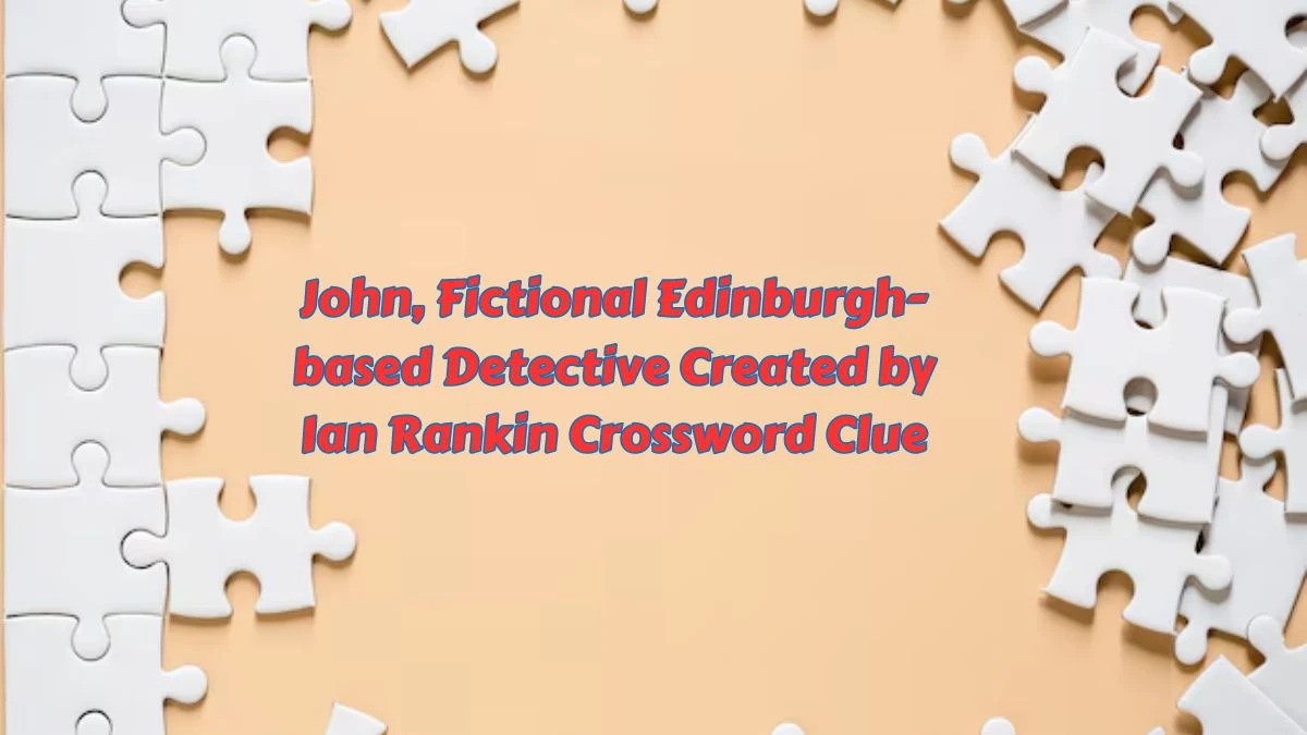 John, Fictional Edinburgh-based Detective Created by Ian Rankin Crossword Clue Puzzle Answer from July 12, 2024