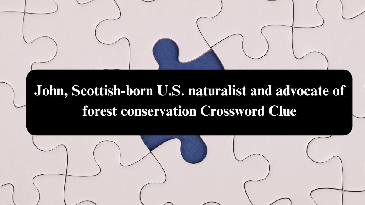 John, Scottish-born U.S. naturalist and advocate of forest conservation Crossword Clue Puzzle Answer from July 26, 2024