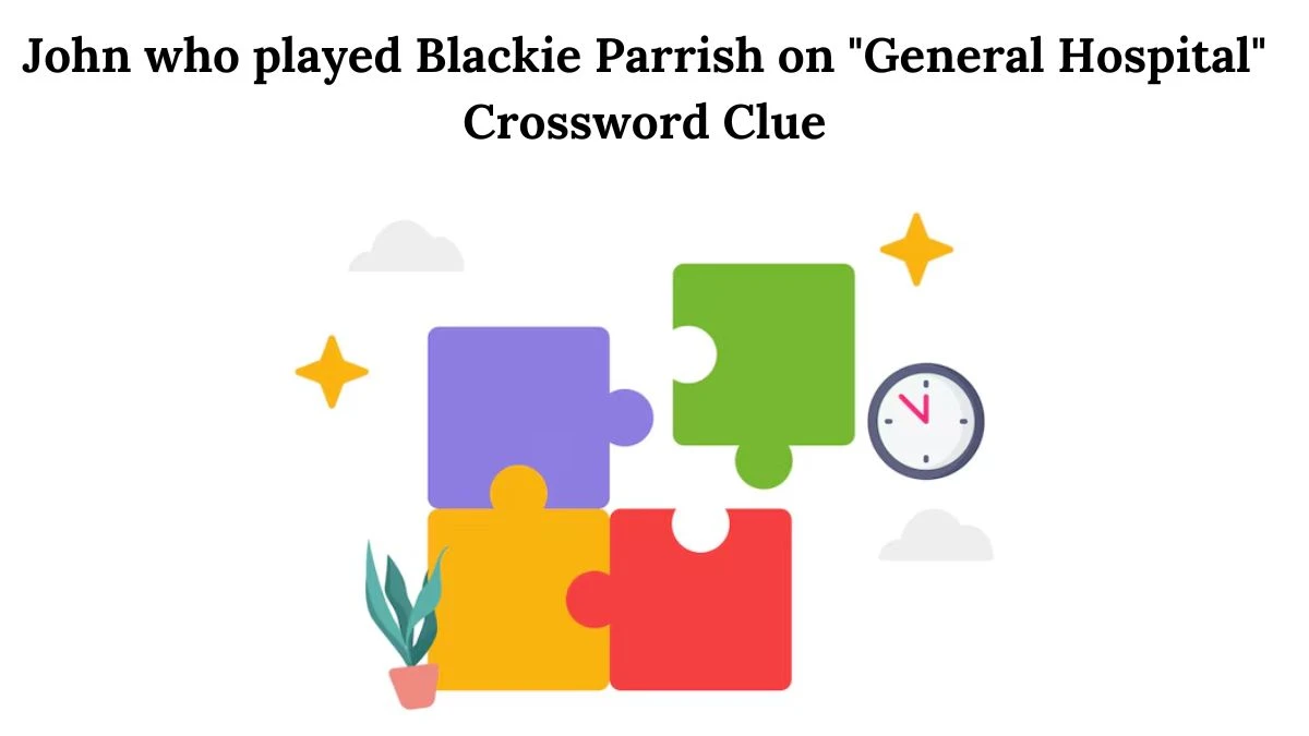 John who played Blackie Parrish on General Hospital Crossword Clue Puzzle Answer from July 31, 2024