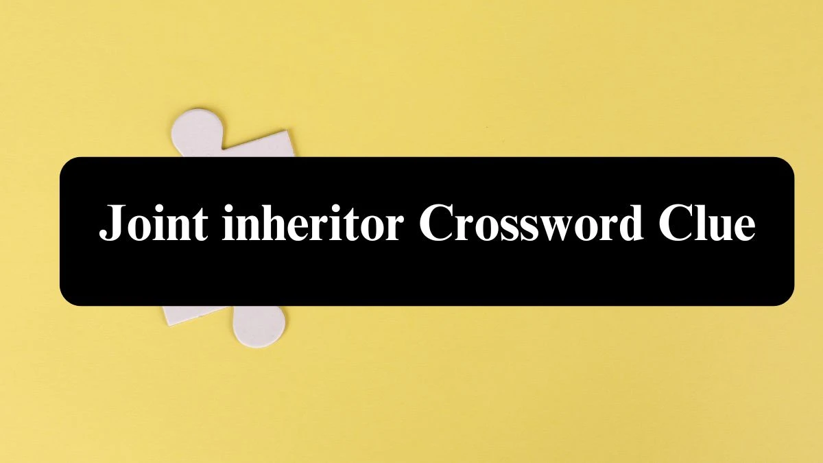 LA Times Joint inheritor Crossword Clue Puzzle Answer from July 23, 2024