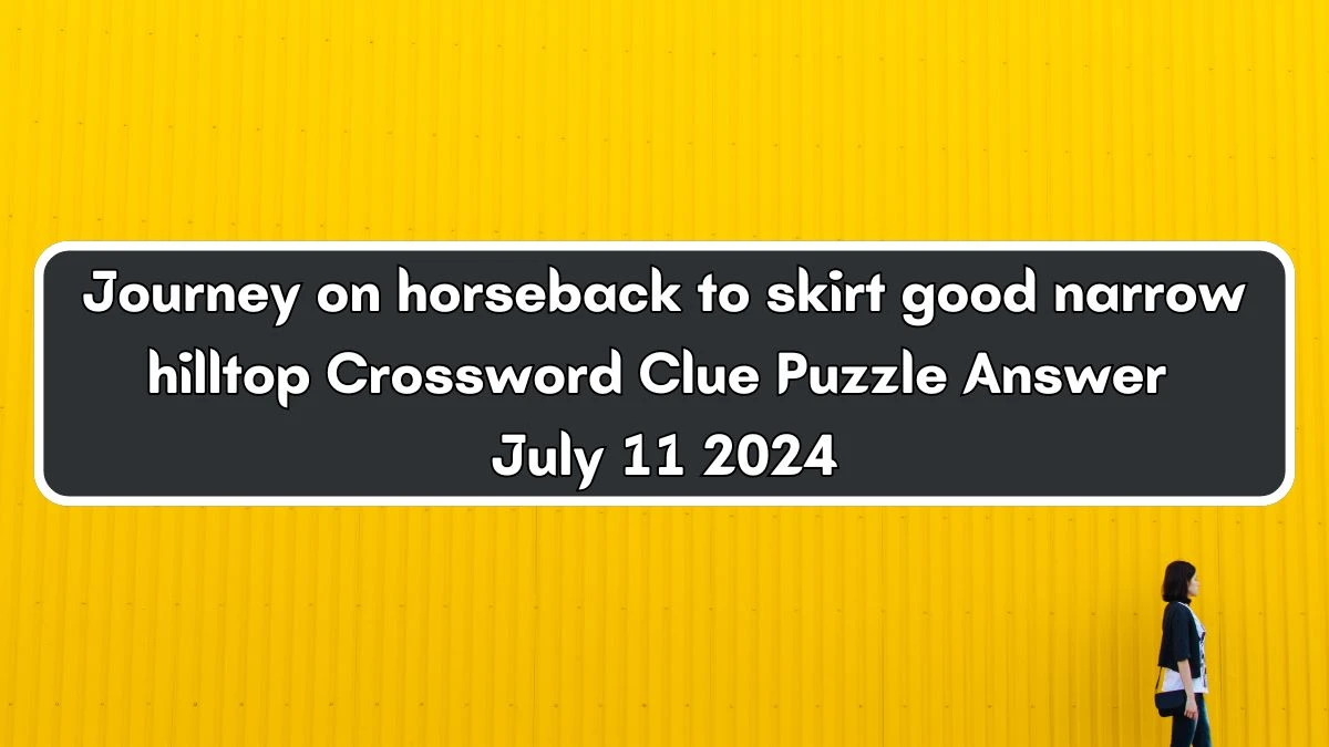 Journey on horseback to skirt good narrow hilltop Crossword Clue Puzzle Answer from July 11, 2024