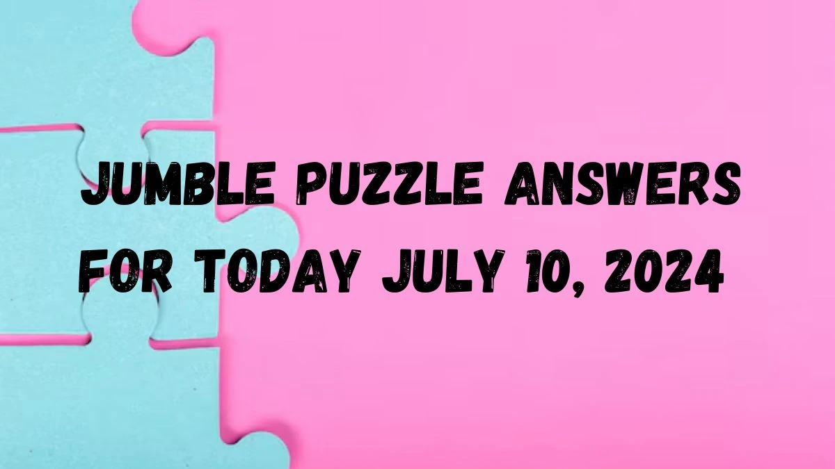 Jumble Puzzle Answers for Today July 10, 2024