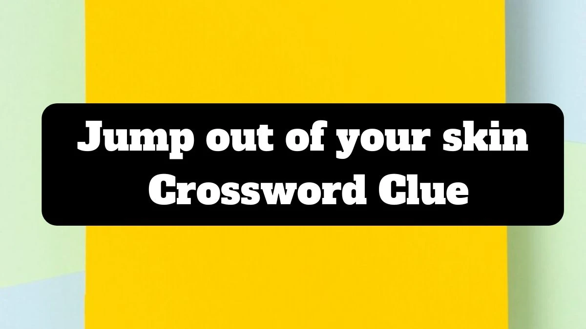 Jump out of your skin Crossword Clue Puzzle Answer from July 14, 2024