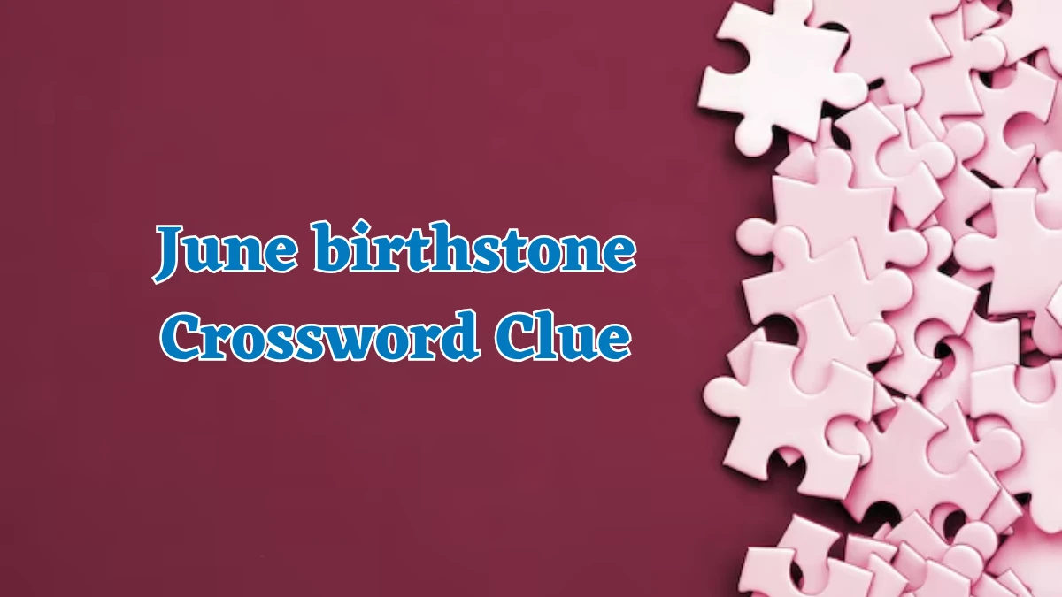 June birthstone Crossword Clue Puzzle Answer from July 30, 2024