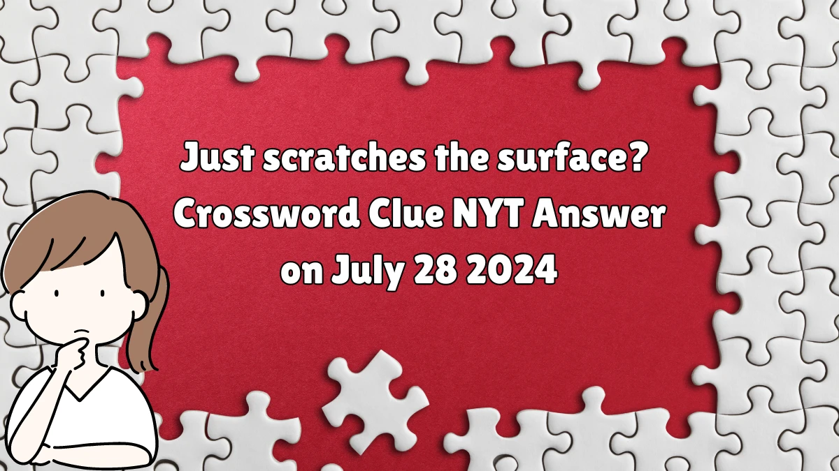 NYT Just scratches the surface? (6) Crossword Clue Puzzle Answer from July 28, 2024