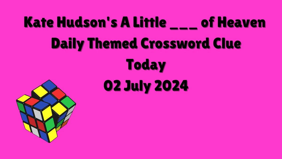 Daily Themed Kate Hudson's A Little ___ of Heaven Crossword Clue Puzzle Answer from July 02, 2024