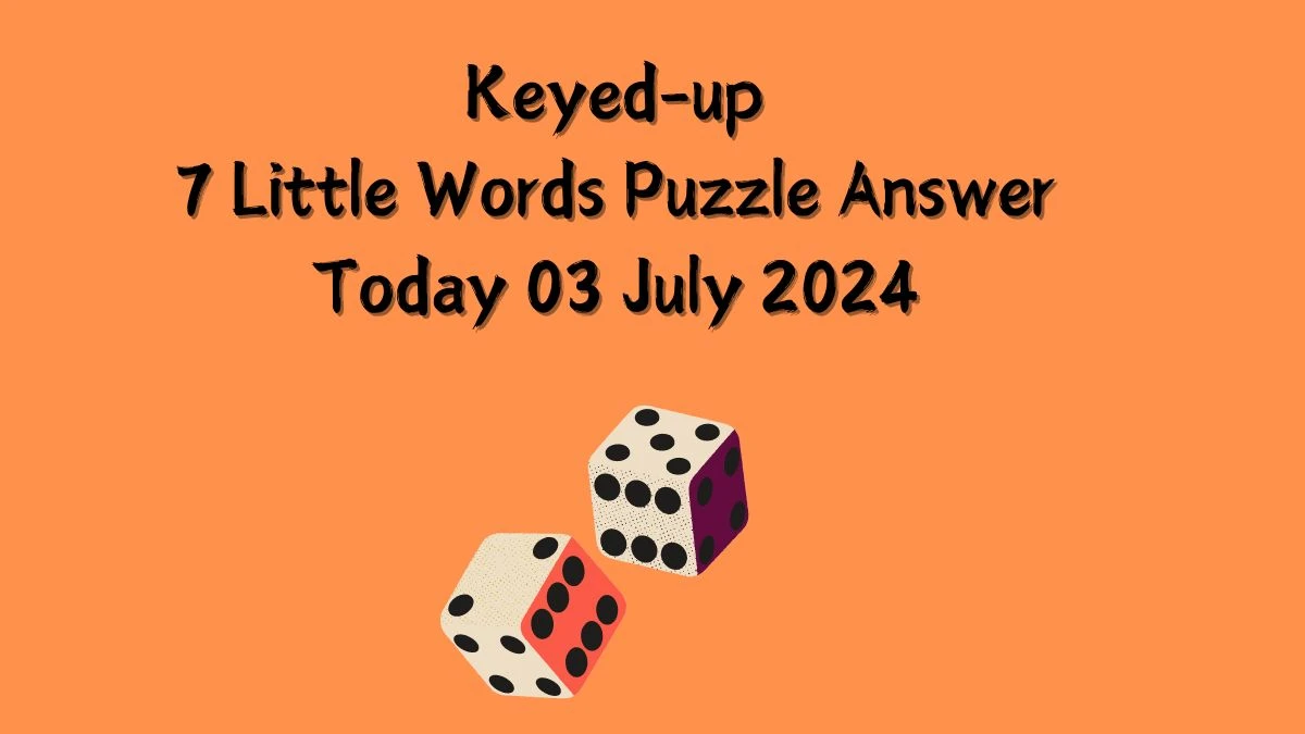 Keyed-up 7 Little Words Puzzle Answer from July 03, 2024