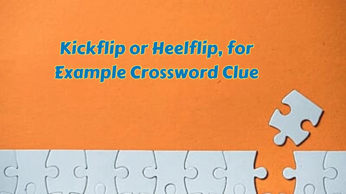 Kickflip or Heelflip, for Example NYT Crossword Clue Puzzle Answer from July 08, 2024