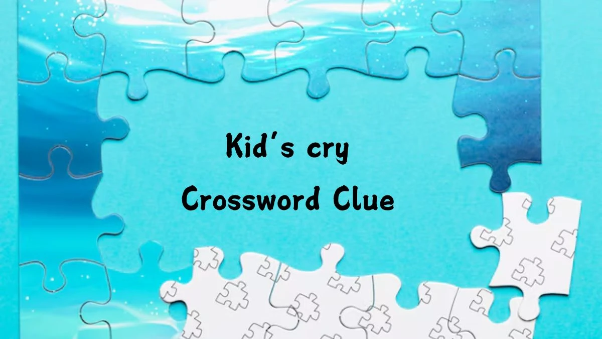 NYT Kid’s cry Crossword Clue Puzzle Answer from July 26, 2024