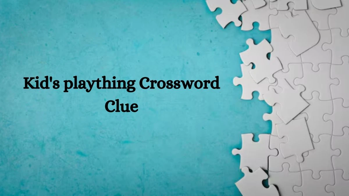 Kid's plaything Daily Themed Crossword Clue Puzzle Answer from July 12, 2024