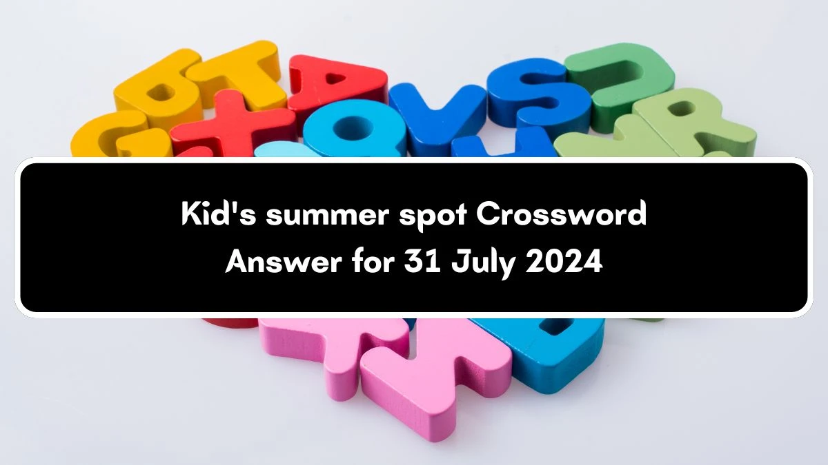 Kid's summer spot Daily Themed Crossword Clue Puzzle Answer from July 31, 2024