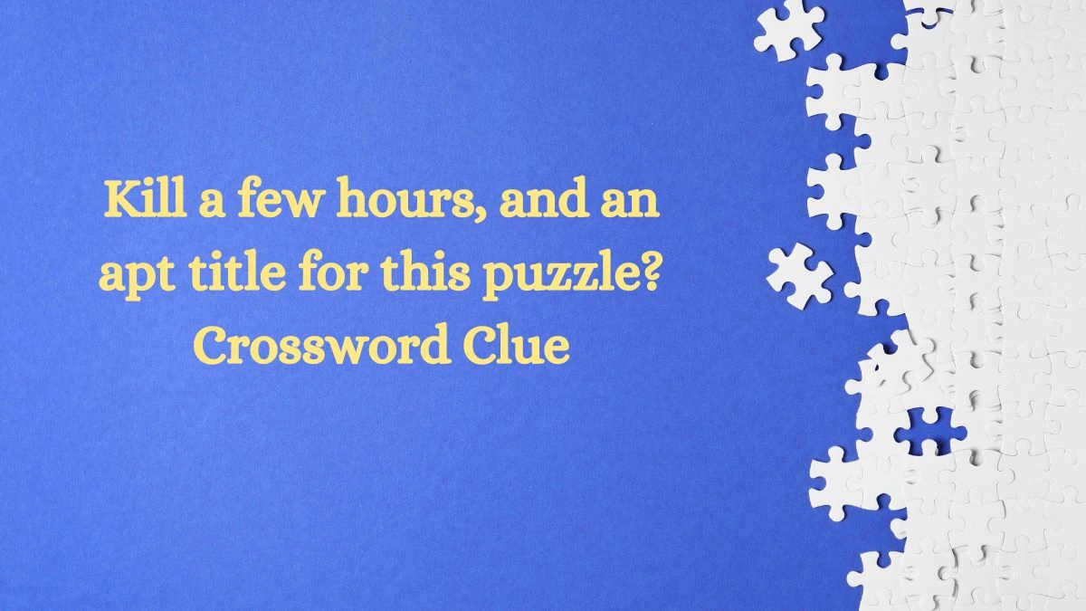 LA Times Kill a few hours, and an apt title for this puzzle? Crossword Clue Puzzle Answer from July 23, 2024