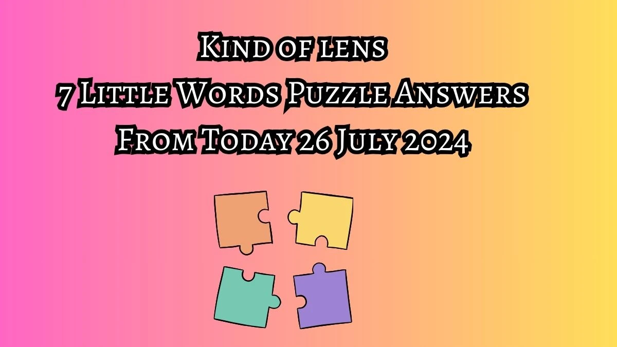 Kind of lens 7 Little Words Puzzle Answer from July 26, 2024