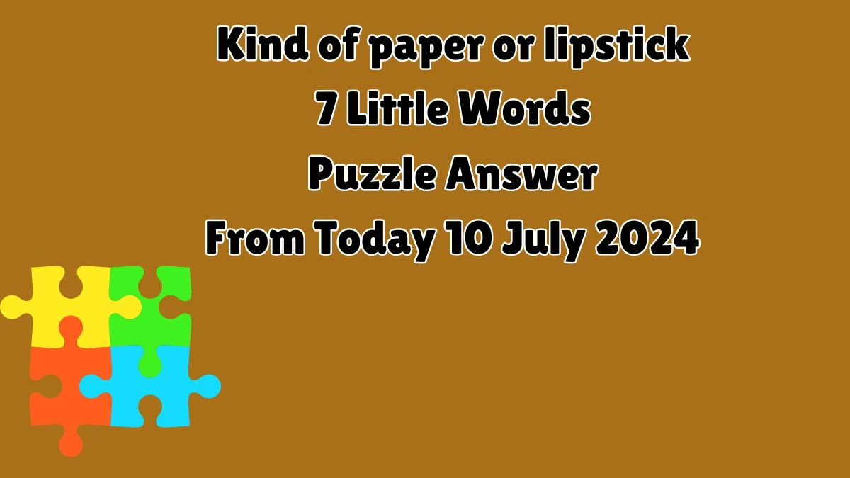 Kind of paper or lipstick 7 Little Words Puzzle Answer from July 10, 2024