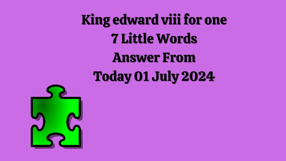 King edward viii for one 7 Little Words Puzzle Answer from July 01, 2024