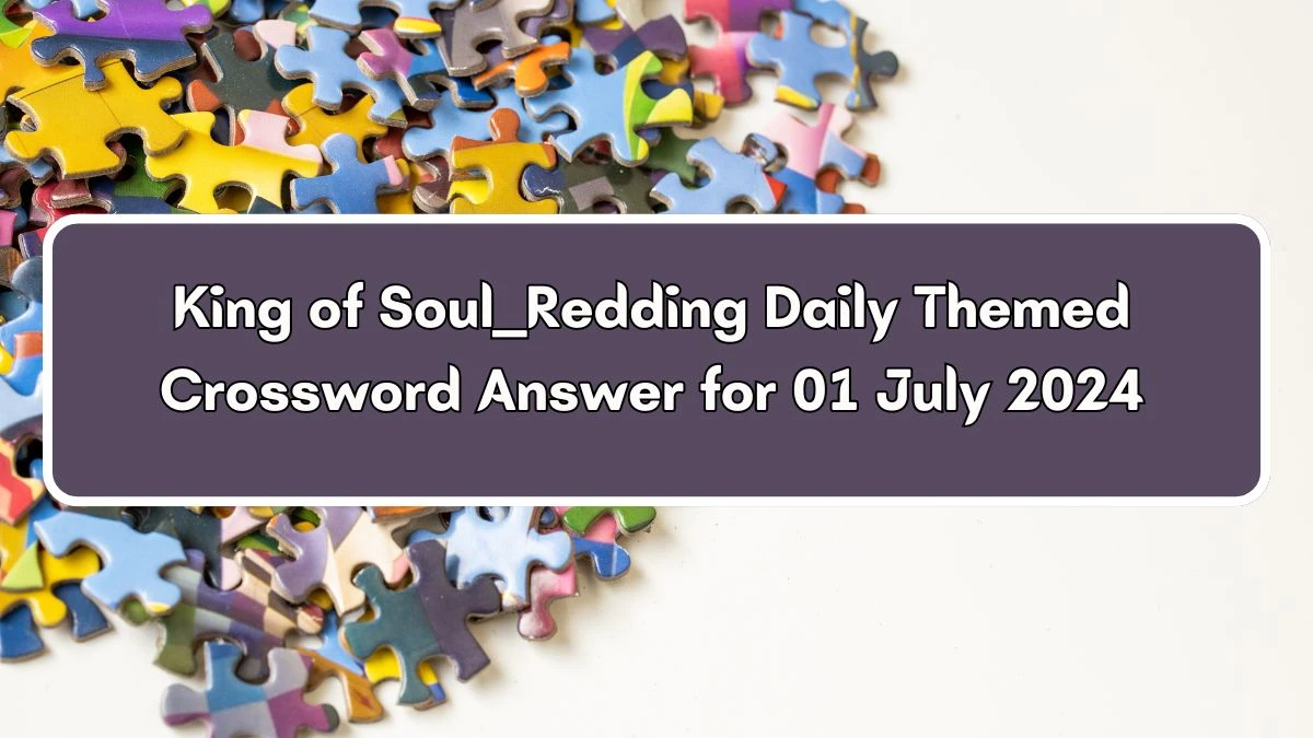 King of Soul ___ Redding Crossword Clue Daily Themed Puzzle Answer from July 01, 2024