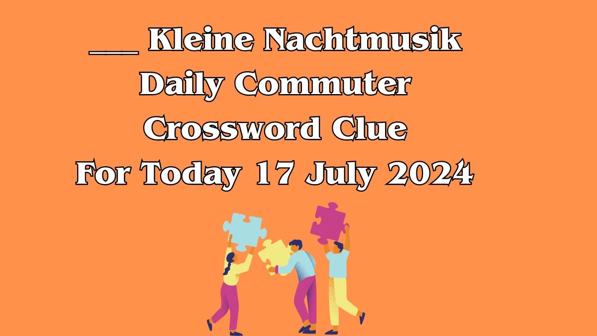 Daily Commuter ___ Kleine Nachtmusik Crossword Clue Puzzle Answer from July 17, 2024