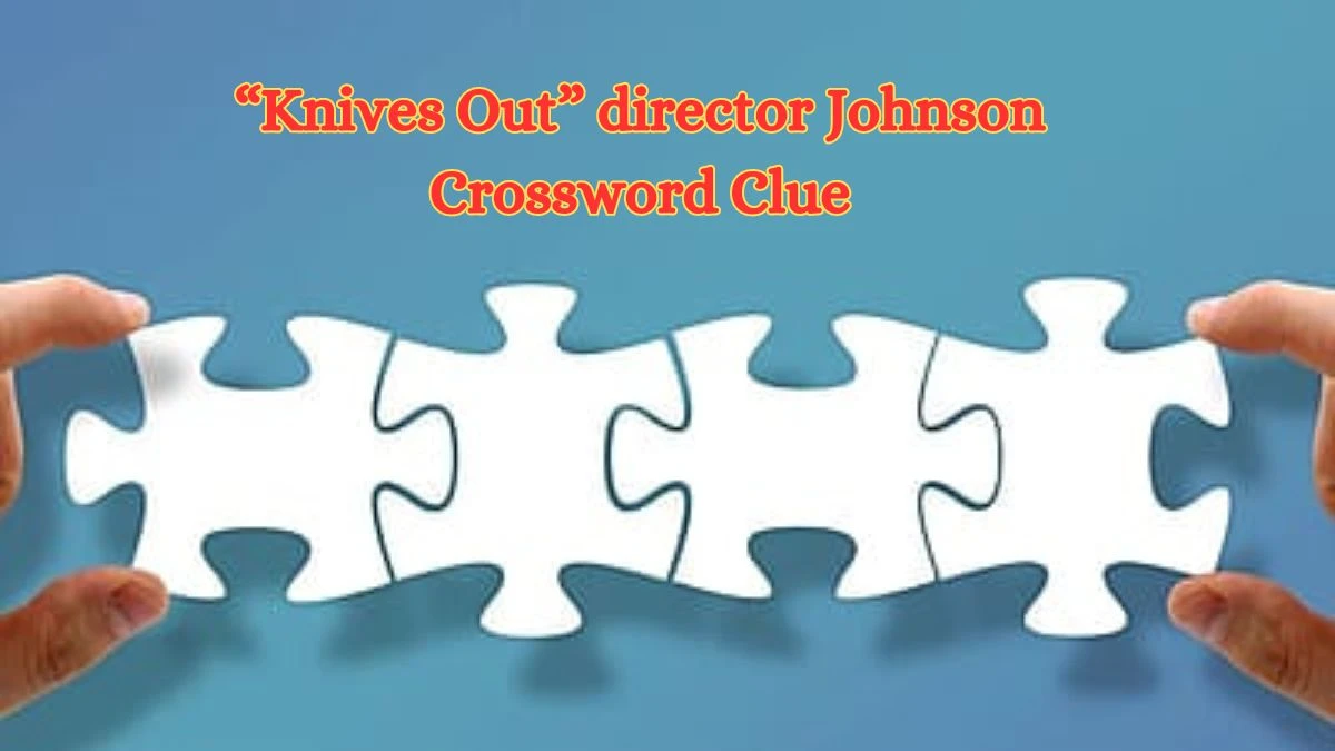 “Knives Out” director Johnson Universal Crossword Clue Puzzle Answer from July 03, 2024