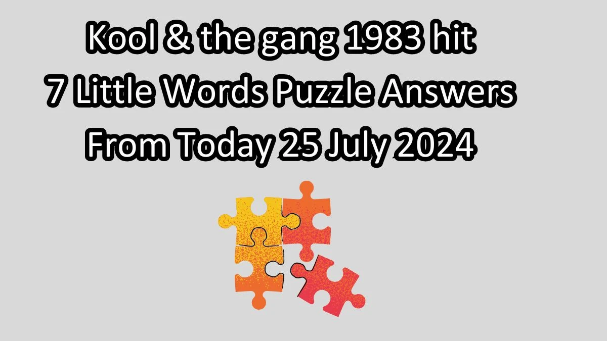 Kool & the gang 1983 hit 7 Little Words Puzzle Answer from July 25, 2024