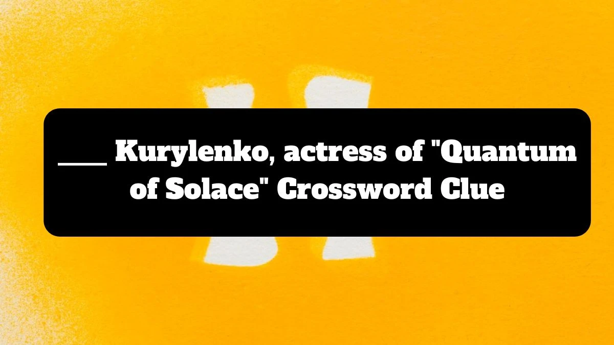 ___ Kurylenko, actress of Quantum of Solace Daily Themed Crossword Clue Puzzle Answer from July 17, 2024