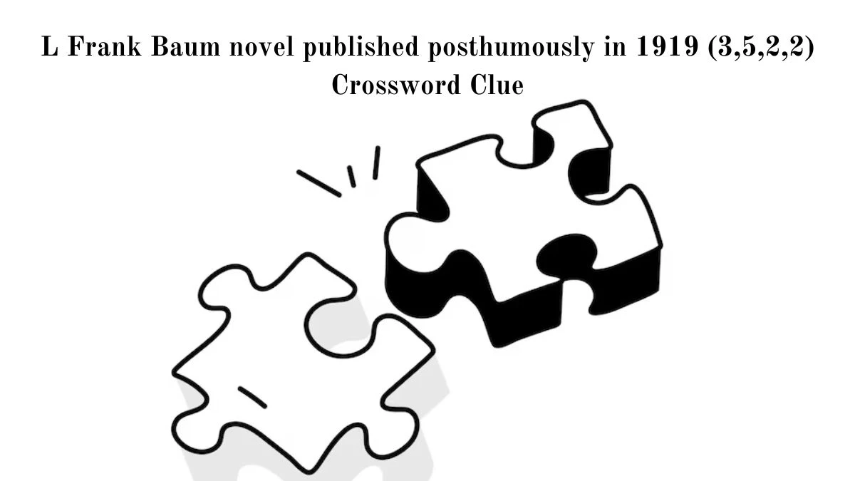 L Frank Baum novel published posthumously in 1919 (3,5,2,2) Crossword Clue Puzzle Answer from July 03, 2024