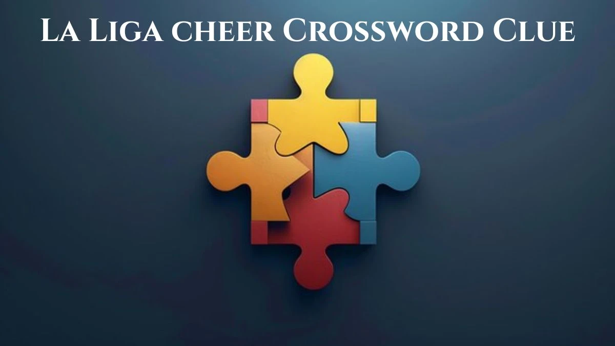 LA Times La Liga cheer Crossword Clue Puzzle Answer from July 01, 2024