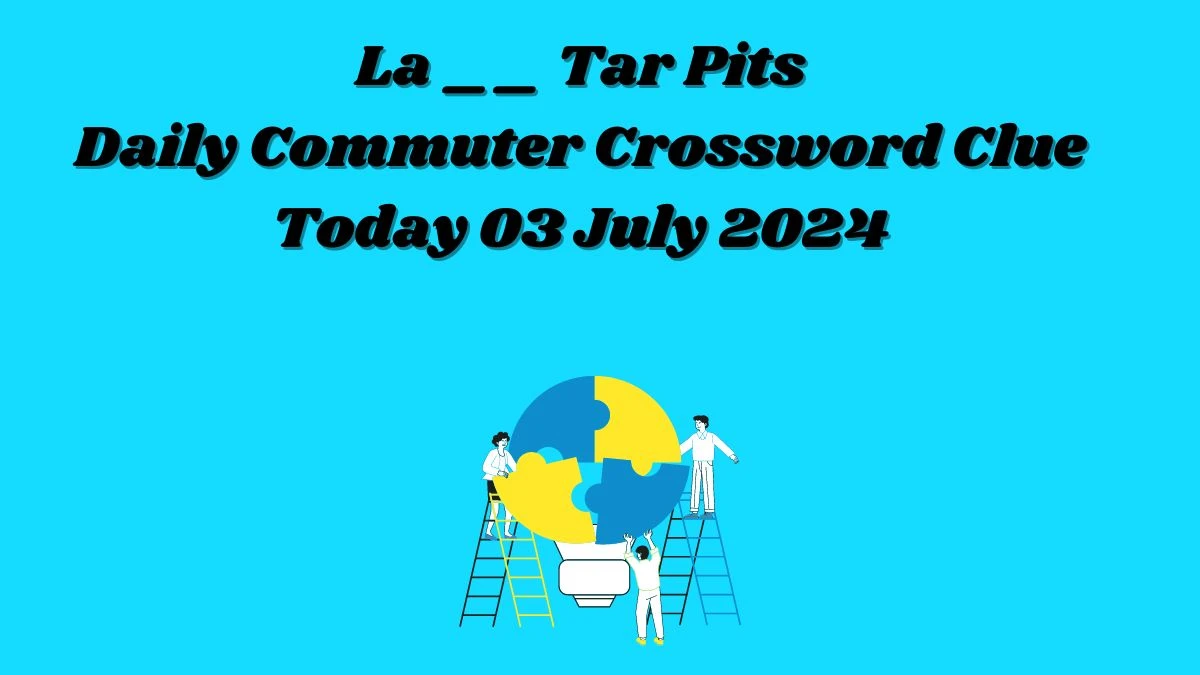 La __ Tar Pits Daily Commuter Crossword Clue Puzzle Answer from July 03, 2024
