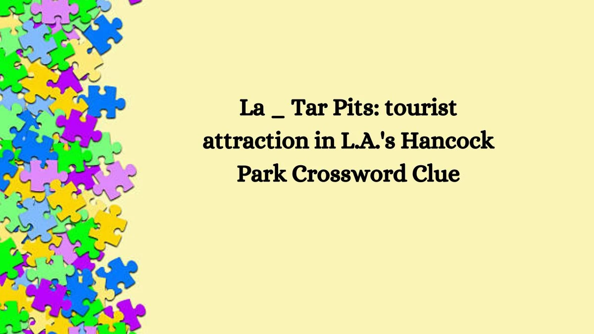 La _ Tar Pits: tourist attraction in L.A.'s Hancock Park Crossword Clue Answers on July 29, 2024