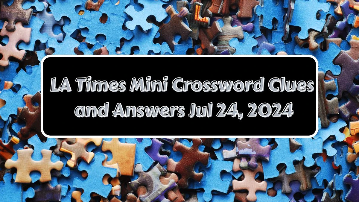 LA Times Mini Crossword Clues and Answers Jul 24, 2024