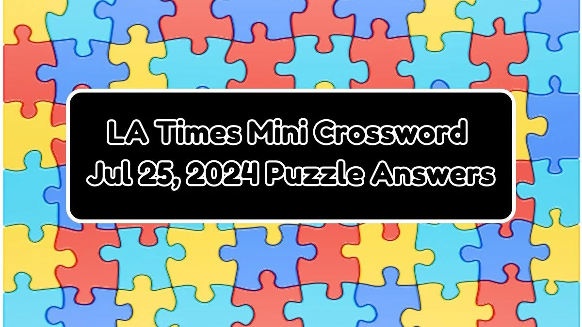 LA Times Mini Crossword Jul 25, 2024 Puzzle Answers