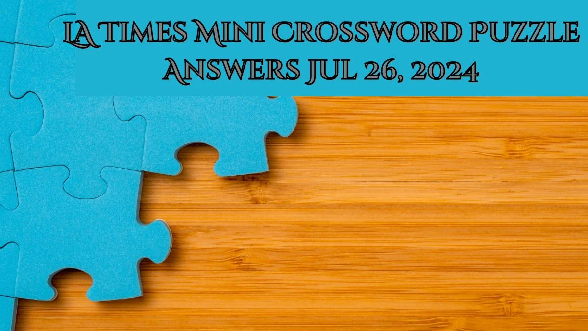 LA Times Mini Crossword Puzzle Answers Jul 26, 2024