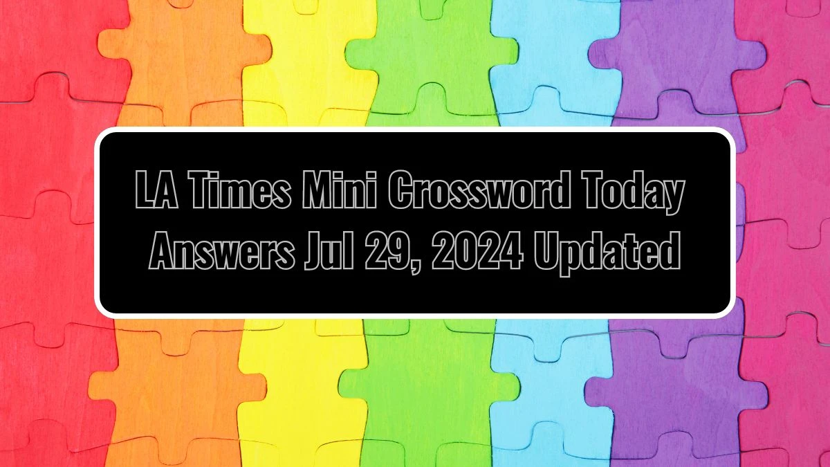 LA Times Mini Crossword Today answers Jul 29, 2024 Updated