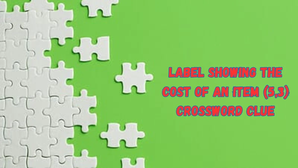 Label Showing the Cost of an Item (5,3) Crossword Clue Puzzle Answer from July 05, 2024