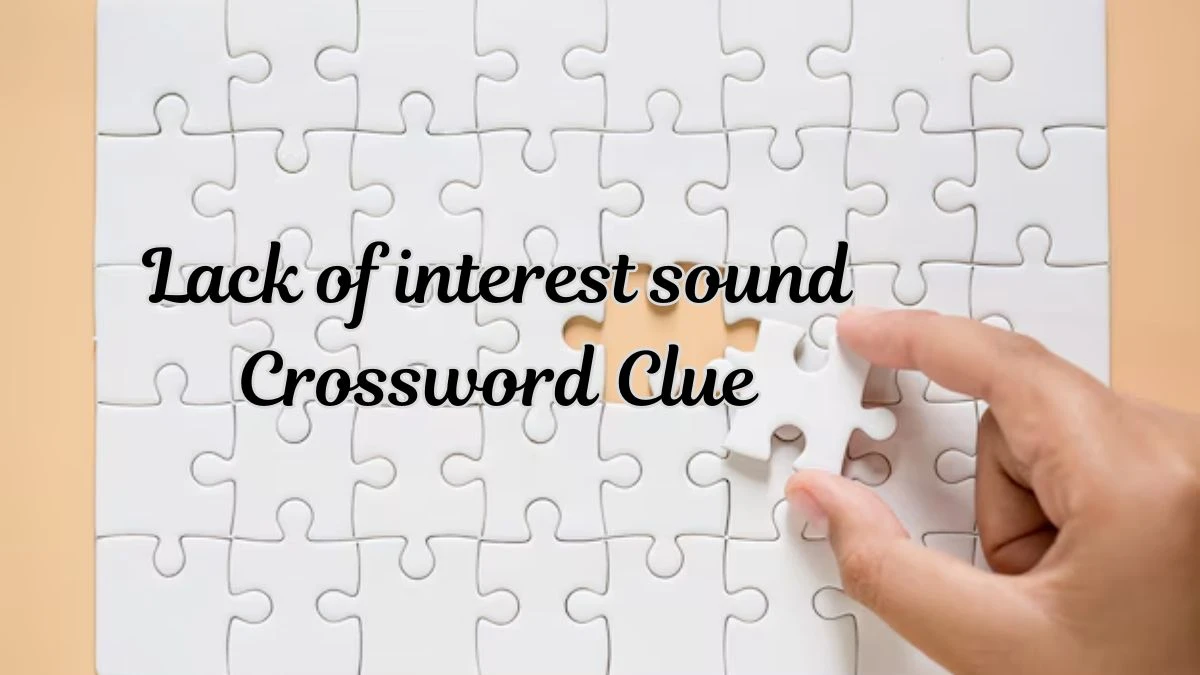 Lack of interest sound Daily Themed Crossword Clue Puzzle Answer from July 19, 2024