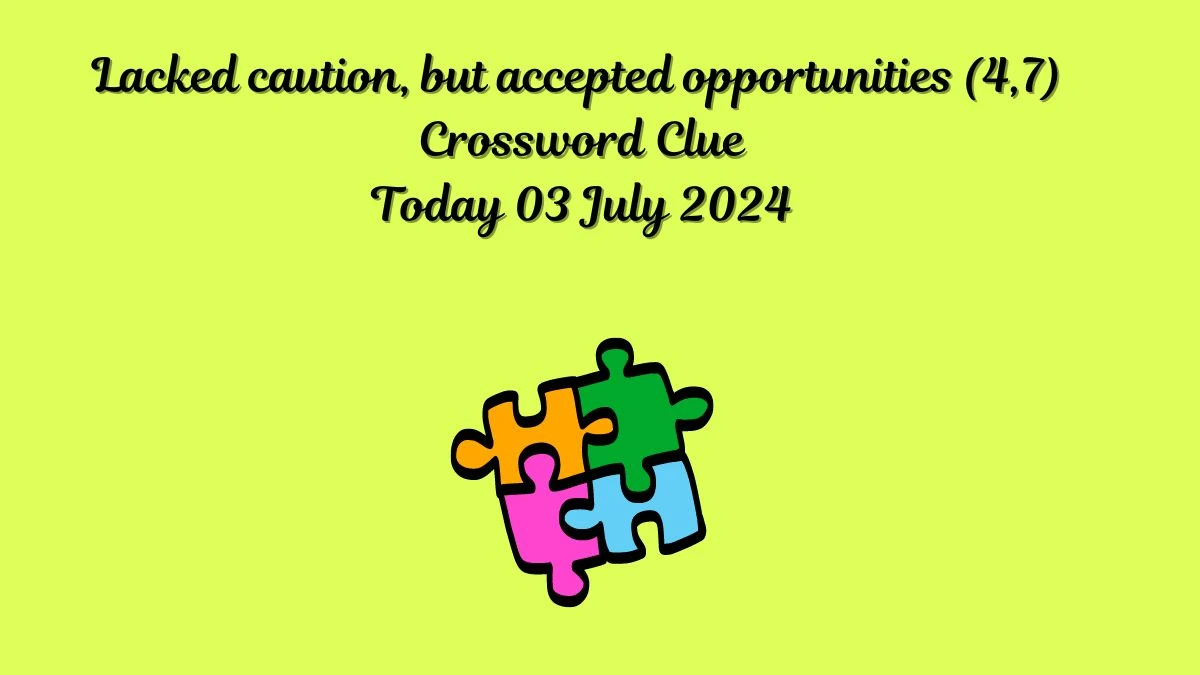 Telegraph Quick Lacked caution, but accepted opportunities (4,7) Crossword Clue Puzzle Answer from July 03, 2024