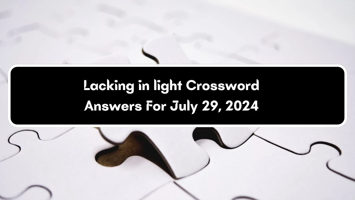 Lacking in light Daily Commuter Crossword Clue Puzzle Answer from July 29, 2024