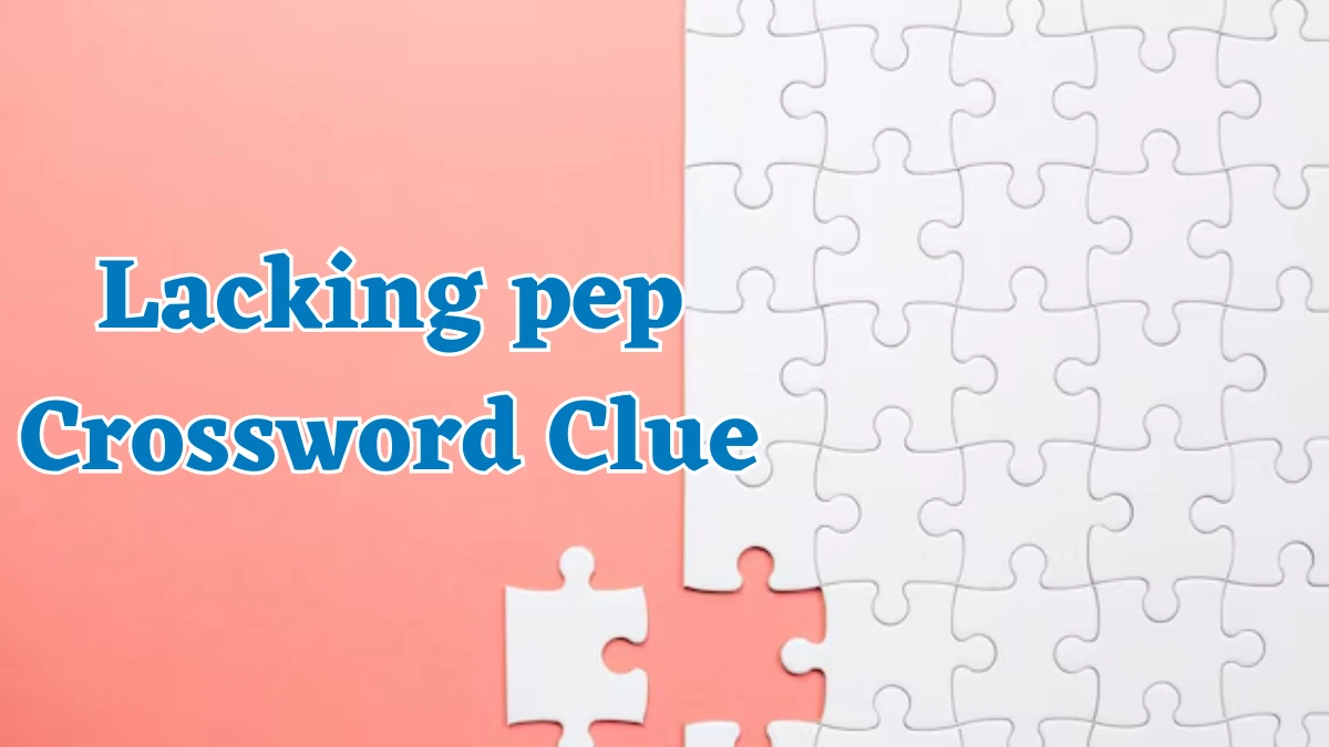 Lacking pep Crossword Clue Puzzle Answer from July 31, 2024