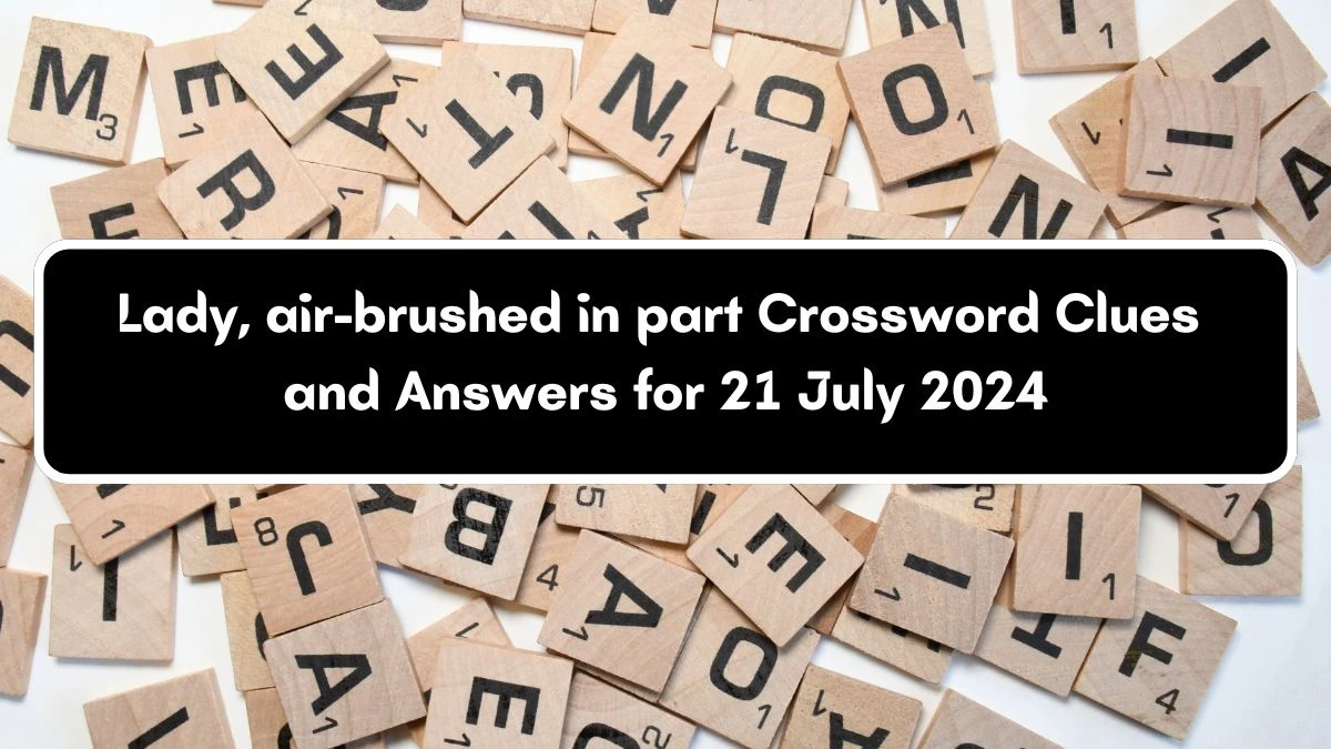 Lady, air-brushed in part Crossword Clue Puzzle Answer from July 21, 2024