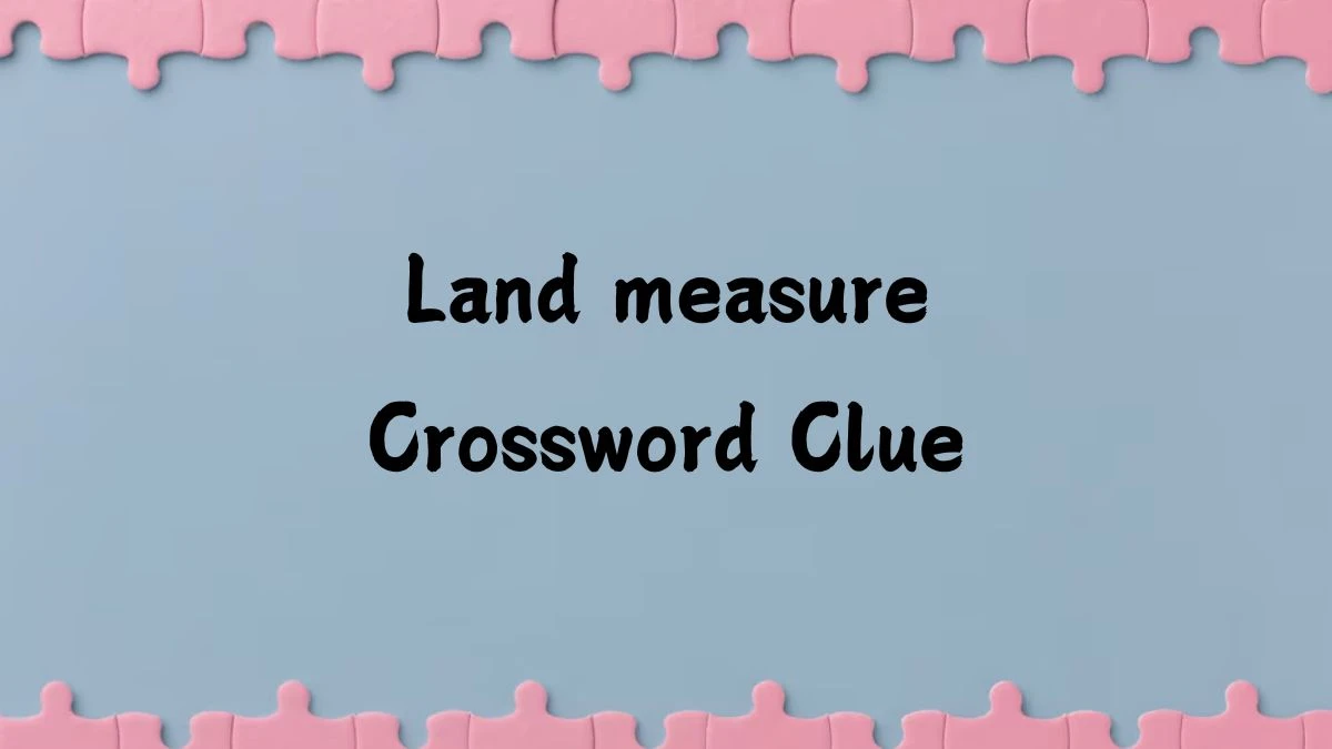 Irish Daily Mail Quick Land measure Crossword Clue 4 Letters Puzzle Answers from July 09, 2024