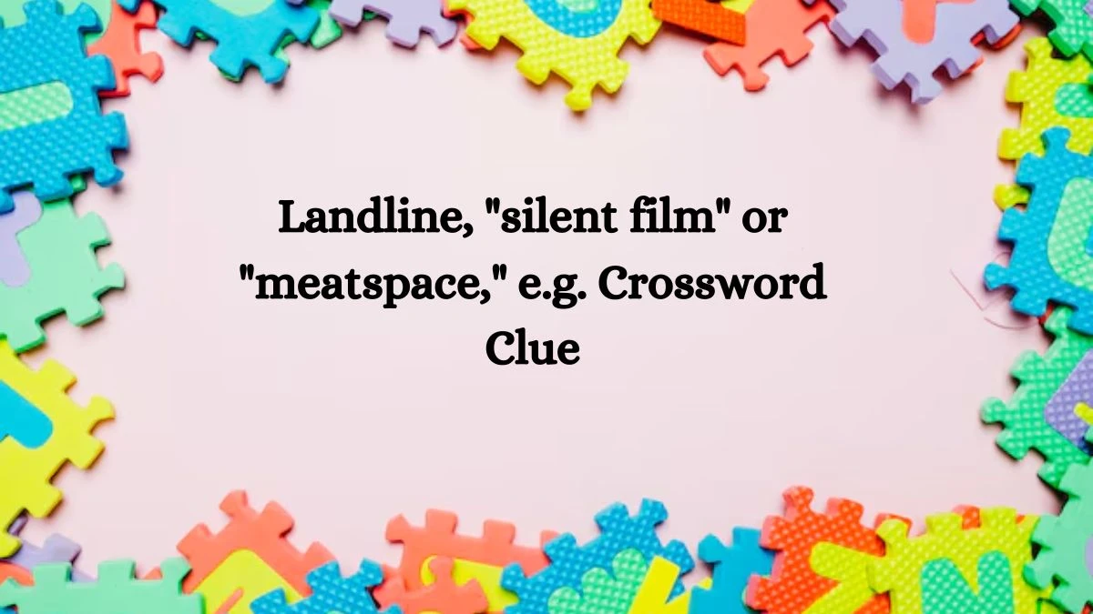 USA Today Landline, silent film or meatspace, e.g. Crossword Clue Answer With 8 Letters