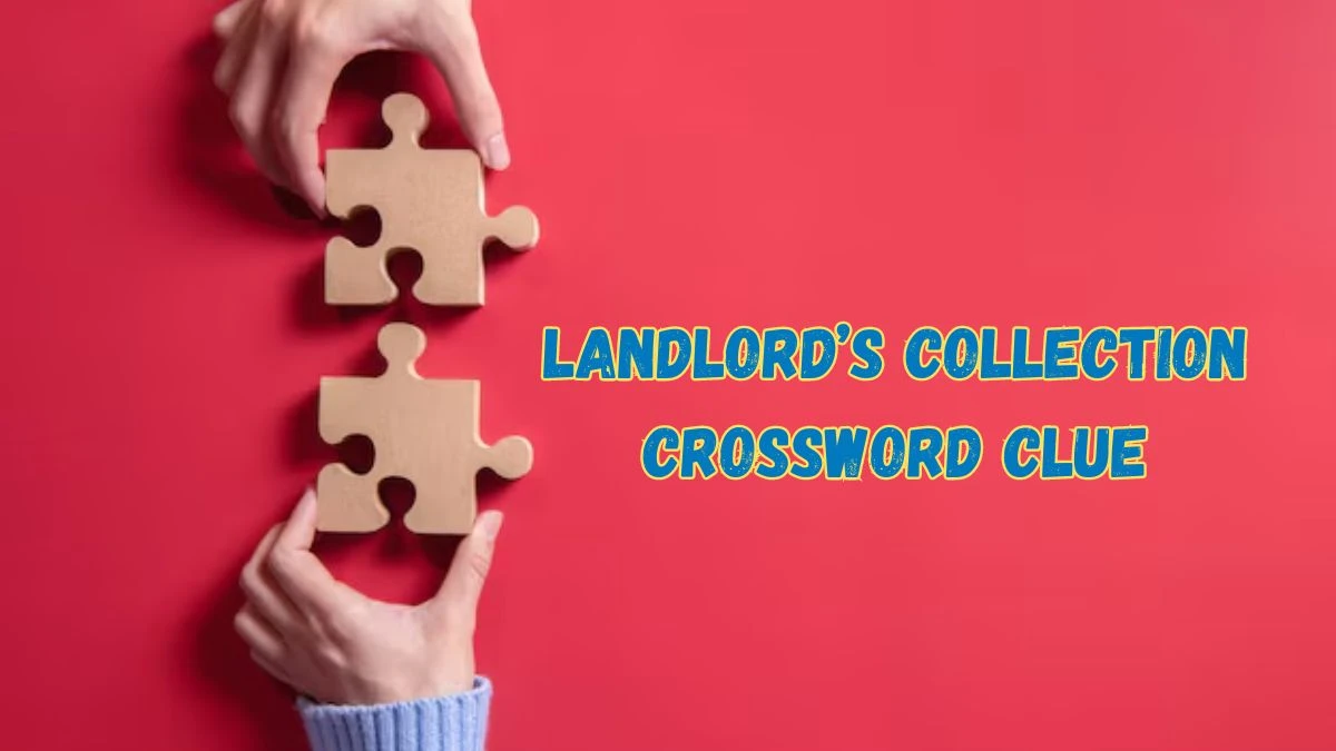 Landlord’s collection Crossword Clue Universal Puzzle Answer from July 16, 2024