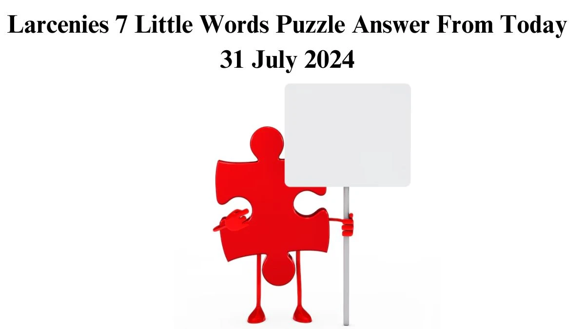 Larcenies 7 Little Words Puzzle Answer from July 31, 2024