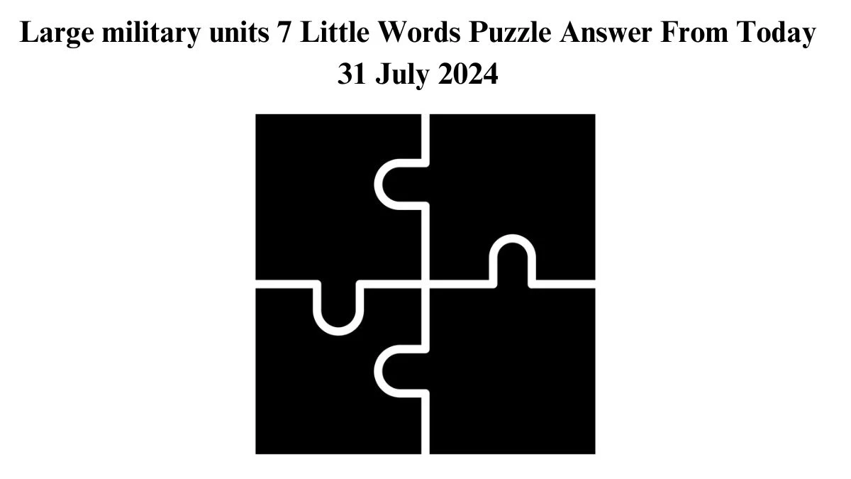 Large military units 7 Little Words Puzzle Answer from July 31, 2024