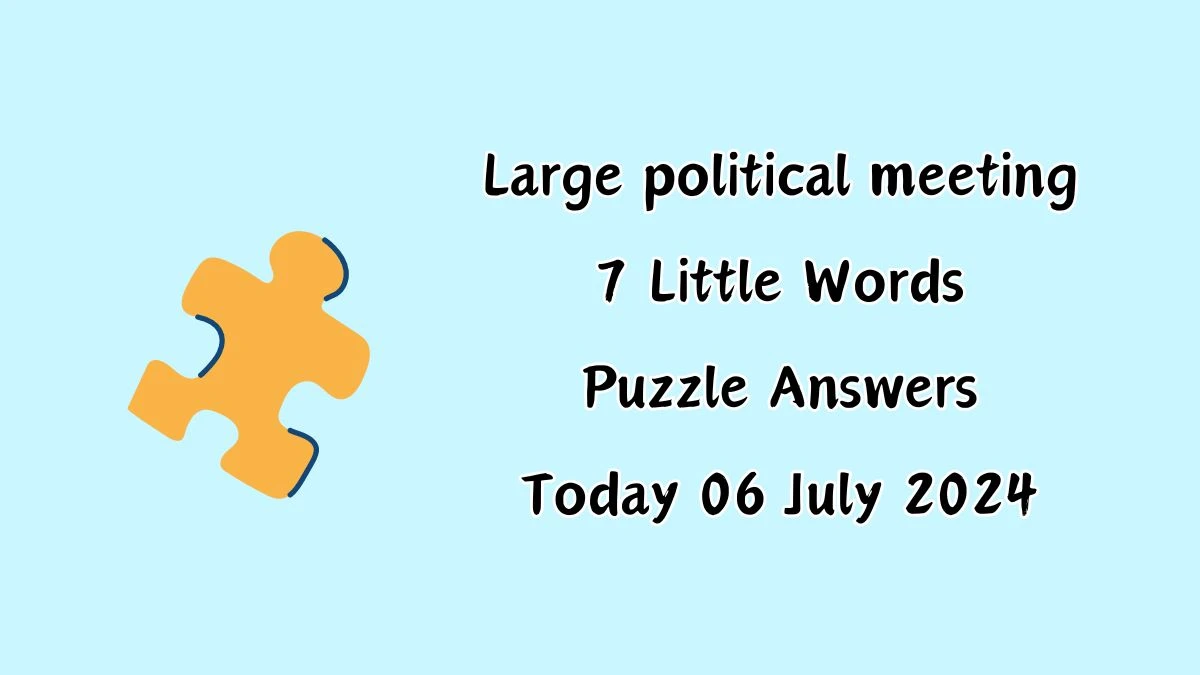 Large political meeting 7 Little Words Puzzle Answer from July 06, 2024