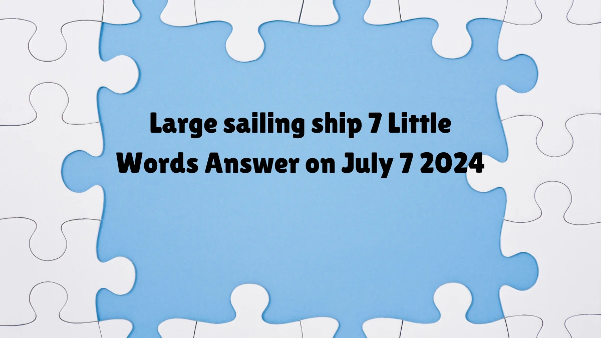 Large sailing ship 7 Little Words Puzzle Answer from July 07, 2024