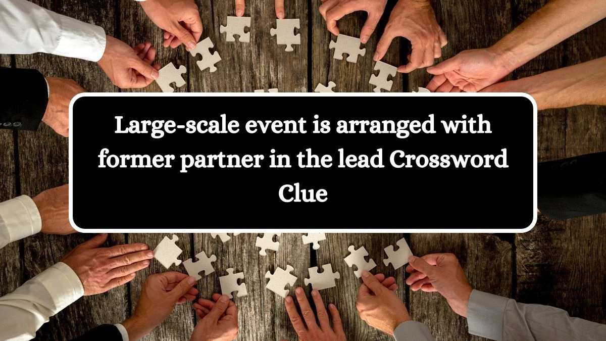 Large-scale event is arranged with former partner in the lead Crossword Clue Puzzle Answer from July 20, 2024