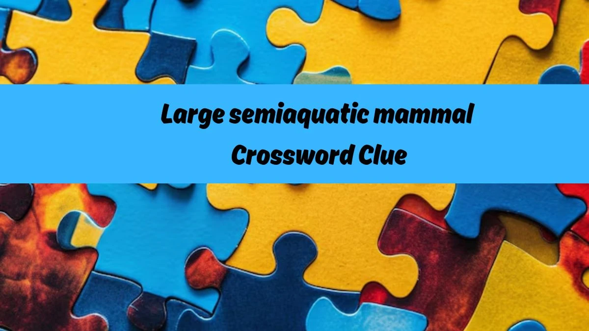 Large semiaquatic mammal Crossword Clue Universal Puzzle Answer from July 21, 2024