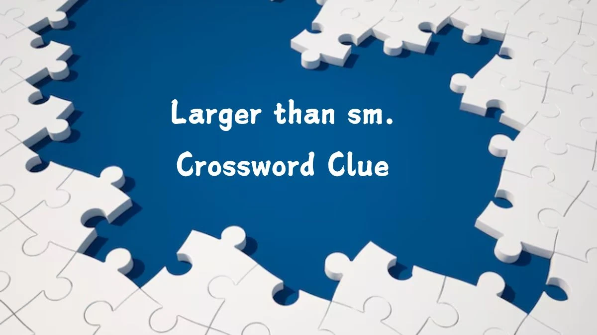 LA Times Larger than sm. Crossword Clue Puzzle Answer from July 26, 2024